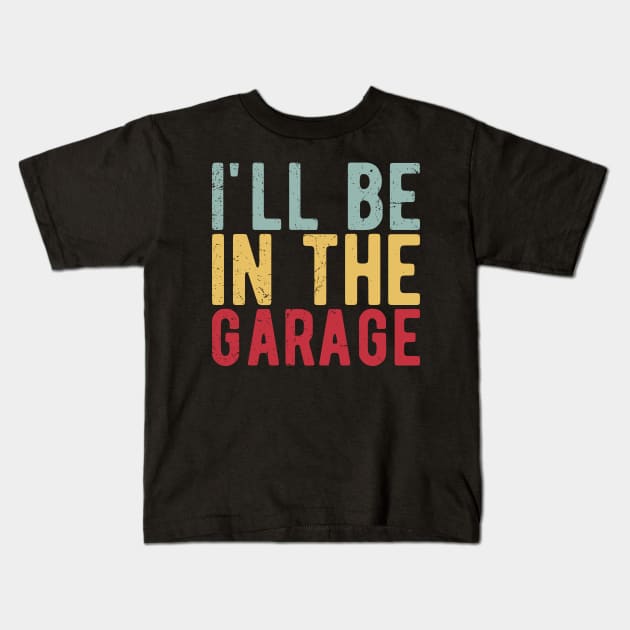 Ill Be In The Garage funny mechanic quotes Kids T-Shirt by Gaming champion